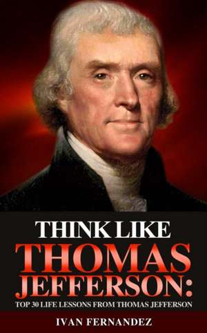 Think Like Thomas Jefferson de Ivan Fernandez