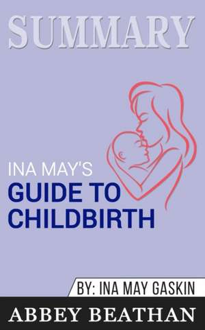 Summary of Ina May's Guide to Childbirth de Abbey Beathan