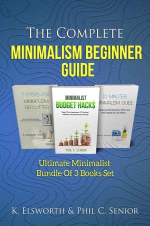 The Complete Minimalism Beginner Guide de Renae K. Elsworth