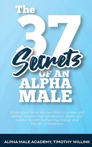 The 37 Secrets of an Alpha Male de Timothy Willink