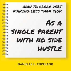 How to Clear Debt Making Less Than $40k: As a single parent with no side hustle de Danielle Copeland