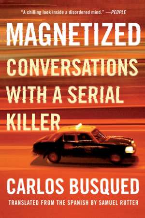 Magnetized: Conversations with a Serial Killer de Carlos Busqued