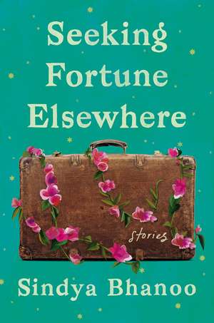 Seeking Fortune Elsewhere: Stories de Sindya Bhanoo