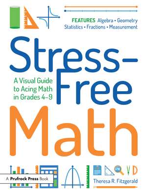 Stress-Free Math: A Visual Guide to Acing Math in Grades 4-9 de Theresa R. Fitzgerald