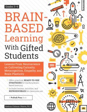 Brain-Based Learning With Gifted Students: Lessons From Neuroscience on Cultivating Curiosity, Metacognition, Empathy, and Brain Plasticity: Grades 3-6 de Kathryn Fishman-Weaver