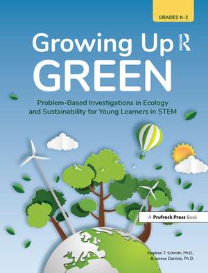 Growing Up Green: Problem-Based Investigations in Ecology and Sustainability for Young Learners in STEM (Grades K-2) de Stephen T. Schroth