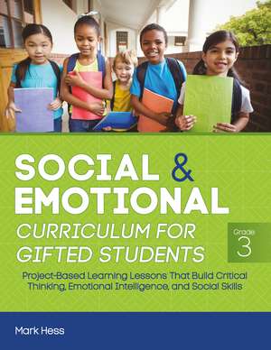 Social and Emotional Curriculum for Gifted Students: Grade 3, Project-Based Learning Lessons That Build Critical Thinking, Emotional Intelligence, and Social Skills de Mark Hess