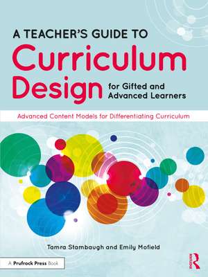 A Teacher's Guide to Curriculum Design for Gifted and Advanced Learners: Advanced Content Models for Differentiating Curriculum de Tamra Stambaugh