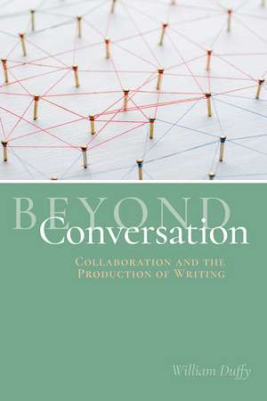 Beyond Conversation: Collaboration and the Production of Writing de William Duffy