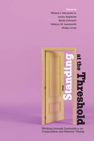 Standing at the Threshold: Working through Liminality in the Composition and Rhetoric TAship de William J. Macauley, Jr.
