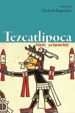 Tezcatlipoca: Trickster and Supreme Deity de Elizabeth Baquedano