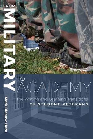 From Military to Academy: The Writing and Learning Transitions of Student-Veterans de Mark Blaauw-Hara