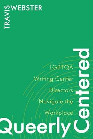 Queerly Centered: LGBTQA Writing Center Directors Navigate the Workplace de Travis Webster