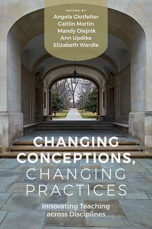 Changing Conceptions, Changing Practices: Innovating Teaching across Disciplines de Angela Glotfelter