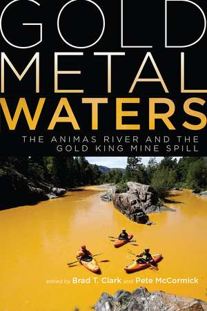 Gold Metal Waters: The Animas River and the Gold King Mine Spill de Brad T. Clark