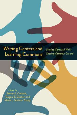 Writing Centers and Learning Commons: Staying Centered While Sharing Common Ground de Steven J. Corbett