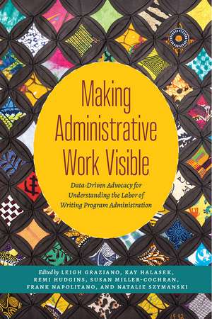 Making Administrative Work Visible: Data-Driven Advocacy for Understanding the Labor of Writing Program Administration de Leigh Graziano