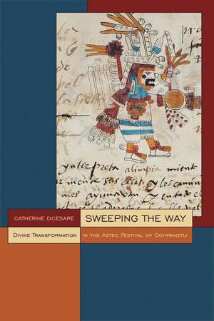 Sweeping the Way: Divine Transformation in the Aztec Festival of Ochpaniztli de Catherine DiCesare