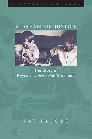 A Dream of Justice: The Story of Keyes v. Denver Public Schools de Pat Pascoe