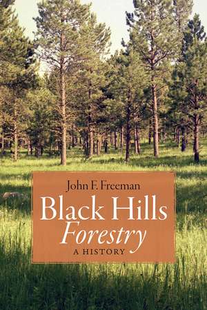 Black Hills Forestry: A History de John F. Freeman