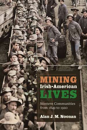 Mining Irish-American Lives: Western Communities from 1849 to 1920 de Alan J. M. Noonan