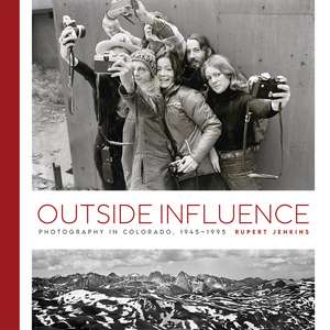 Outside Influence: Photography in Colorado, 1945–1995 de Rupert Jenkins