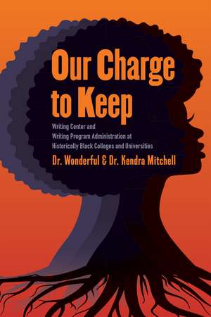 Our Charge to Keep: Writing Center and Writing Program Administration at Historically Black Colleges and Universities de Dr. Wonderful Faison