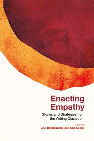 Enacting Empathy: Stories and Strategies from the Writing Classroom de Lisa Blankenship