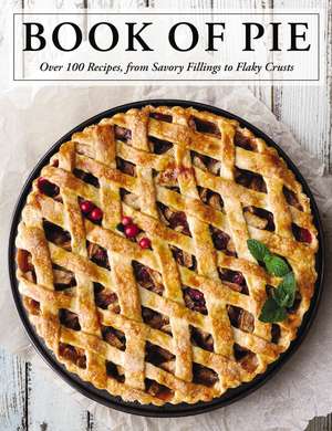 The Book of Pie: Over 100 Recipes, from Savory Fillings to Flaky Crusts de Cider Mill Press