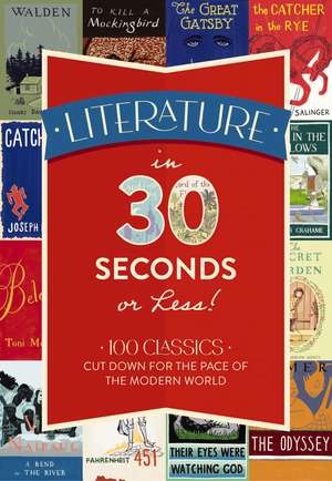 Literature in 30 Seconds or Less!: 100 Classics Cut Down for the Pace of the Modern World de Tim Rayborn