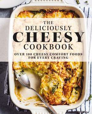 The Deliciously Cheesy Cookbook: Over 100 Cheesy Comfort Foods for Every Craving de The Coastal Kitchen