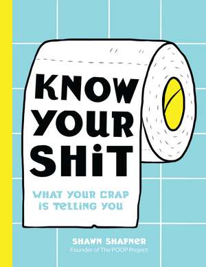 Know Your Shit: What Your Crap is Telling You de Shawn Shafner