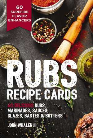 Rubs Recipe Cards: 60 Delicious Marinades, Sauces, Seasonings, Glazes and Bastes de John Whalen III