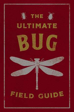 The Ultimate Bug Field Guide: The Entomologist's Handbook de Julius Csotonyi