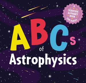 ABCs of Astrophysics: A Scientific Alphabet Book for Babies de Applesauce Press