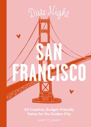 Date Night: San Francisco: 50 Creative, Budget-Friendly Dates for the Golden City de Amy Cleary