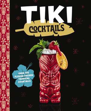 Tiki Cocktails: Over 50 Modern Tropical Cocktails de The Coastal Kitchen