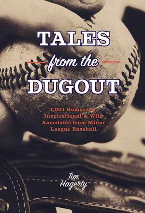 Tales from the Dugout: 1,001 Humorous, Inspirational and Wild Anecdotes from Minor League Baseball de Tim Hagerty