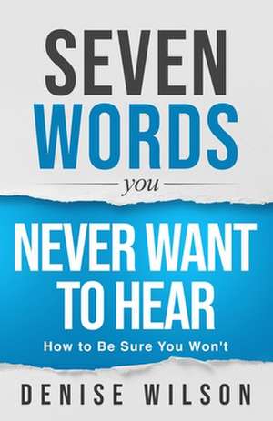 Seven Words You Never Want to Hear de Denise Wilson