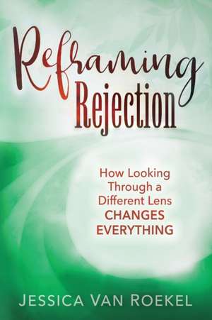 Reframing Rejection de Jessica van Roekel