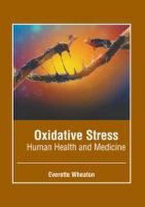 Oxidative Stress: Human Health and Medicine de Everette Wheaton