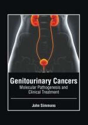 Genitourinary Cancers: Molecular Pathogenesis and Clinical Treatment de John Simmons