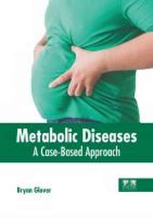 Metabolic Diseases: A Case-Based Approach de Bryan Glover