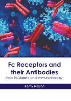 FC Receptors and Their Antibodies: Role in Disease and Immunotherapy de Remy Nelson