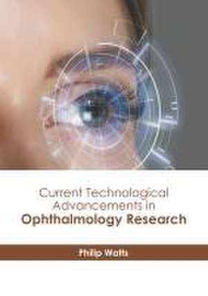 Current Technological Advancements in Ophthalmology Research de Philip Watts