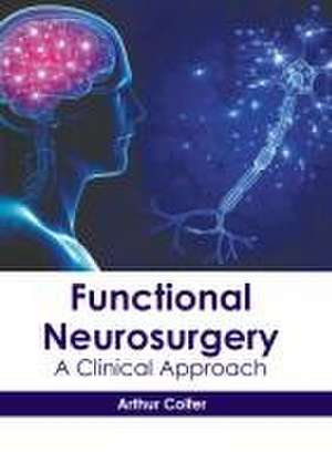 Functional Neurosurgery: A Clinical Approach de Arthur Colfer