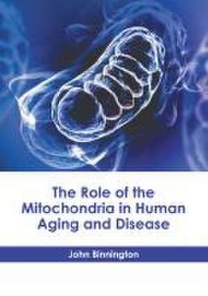 The Role of the Mitochondria in Human Aging and Disease de John Binnington