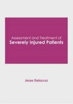 Assessment and Treatment of Severely Injured Patients de Jesse Delacruz