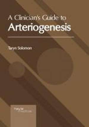 A Clinician's Guide to Arteriogenesis de Taryn Solomon