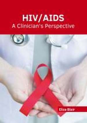 Hiv/Aids: A Clinician's Perspective de Eliza Blair